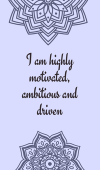 I am highly motivated, ambitious and driven