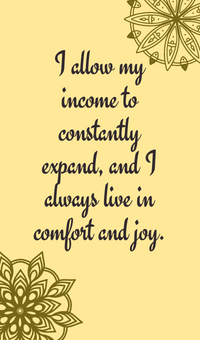 I allow my income to constantly expand, and I always live in comfort and joy.
