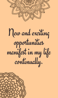 New and exciting opportunities manifest in my life continually.